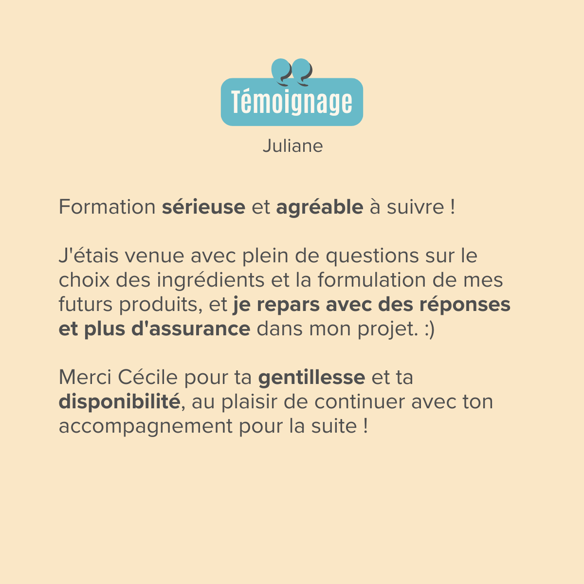 Formation sérieuse et agréable à suivre ! J'étais venue avec plein de questions sur le choix des ingrédients et la formulation de mes futurs produits, et je repars avec des réponses et plus d'assurance dans mon projet. :)  Merci Cécile pour ta gentillesse et ta disponibilité, au plaisir de continuer avec ton accompagnement pour la suite !