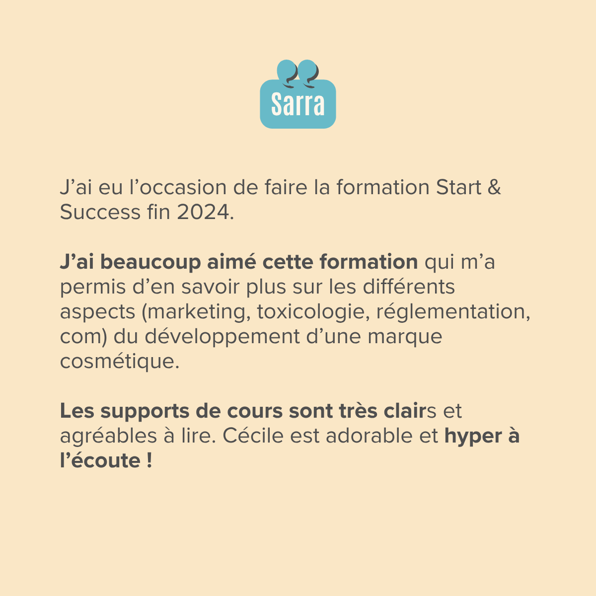 J'ai eu l'occasion de faire la formation Start & Success fin 2024. J'ai beaucoup aimé cette formation qui m'a permis d'en savoir plus sur les différents aspects (marketing, toxicologie, réglementation, com) du développement d'une marque cosmétique. Les supports de cours sont très clairs et agréables à lire. Cécile est adorable et hyper à l'écoute !